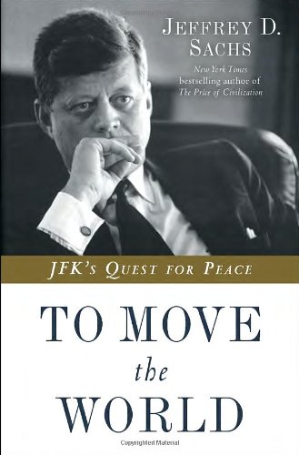 To Move The World Jfks Quest For Peace Jeffrey D Sachs