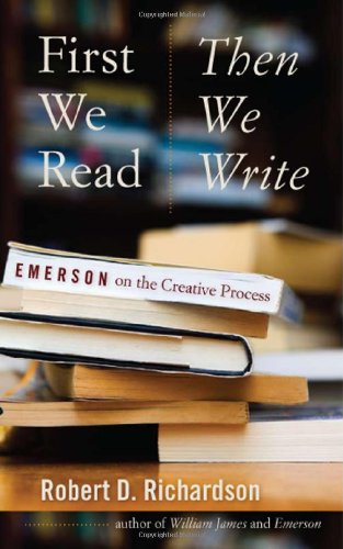First We Read Then We Write Emerson On The Creative Process 1st Edition Robert D Richardson