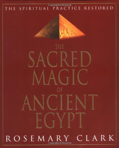Sacred Magic Of Ancient Egypt The Spiritual Practice Restored 1st Rosemary Clark