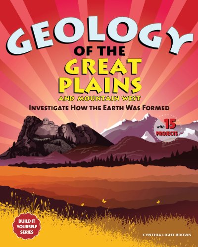 Geology Of The Great Plains And Mountain West Investigate How The Earth Was Formed With 15 Projects Cynthia Light Brown