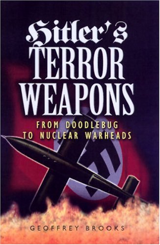 Hitlers Terror Weapons From Doodlebug To Nuclear Warheads 1st Edition Geoffrey Brooks