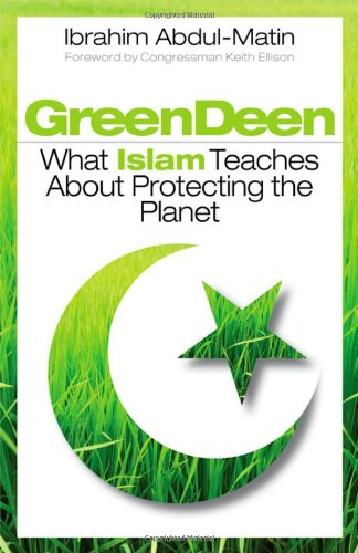 Green Deen What Islam Teaches About Protecting The Planet Ibrahim Abdulmatin