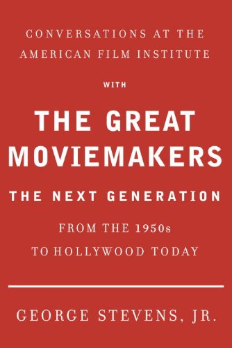 Conversations At The American Film Institute With The Great Moviemakers The Next Generation F First Edition George Stevens Jr