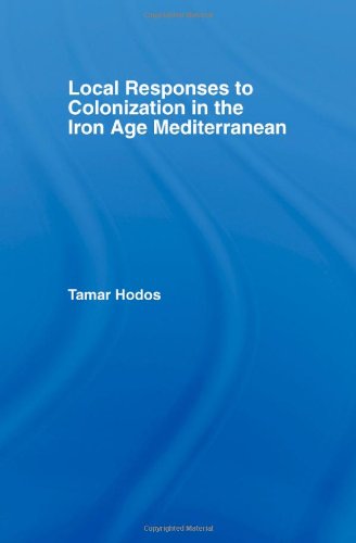 Local Responses To Colonization In The Iron Age Mediterranean 1st Edition Tamar Hodos