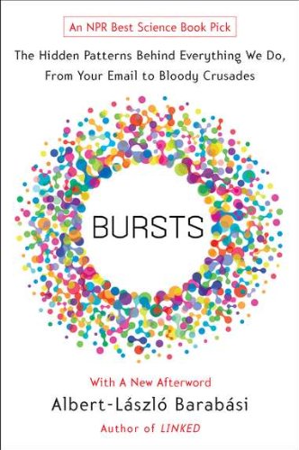 Bursts The Hidden Patterns Behind Everything We Do From Your Email To Bloody Crusades Reprint Albertlaszlo Barabasi