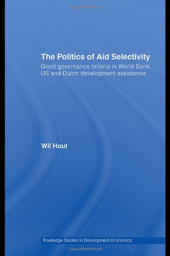The Politics Of Aid Selectivity Good Governance Criteria In World Bank Us And Dutch Development Assistance Wil Hout