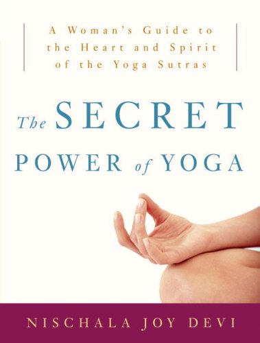 The Secret Power Of Yoga A Womans Guide To The Heart And Spirit Of The Yoga Sutras 1st Edition Nischala Joy Devi