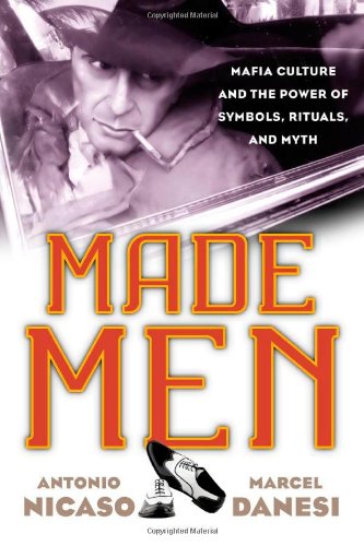 Made Men Mafia Culture And The Power Of Symbols Rituals And Myth 1st Edition Antonio Nicaso