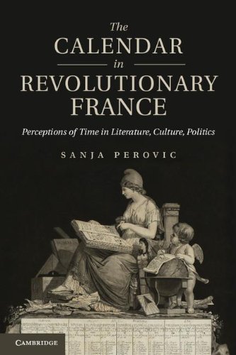The Calendar In Revolutionary France Perceptions Of Time In Literature Culture Politics Sanja Perovic