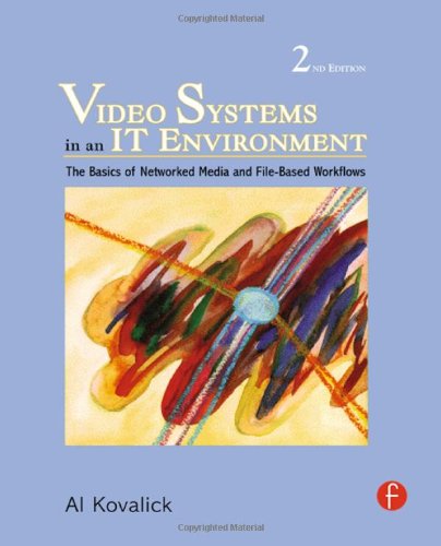 Video Systems In An It Environment The Basics Of Professional Networked Media And Filebased Workflows 2nd Edition Al Kovalick