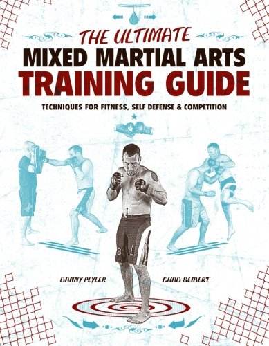 The Ultimate Mixed Martial Arts Training Guide Techniques For Fitness Self Defense And Competition 1st Edition Danny Plyler