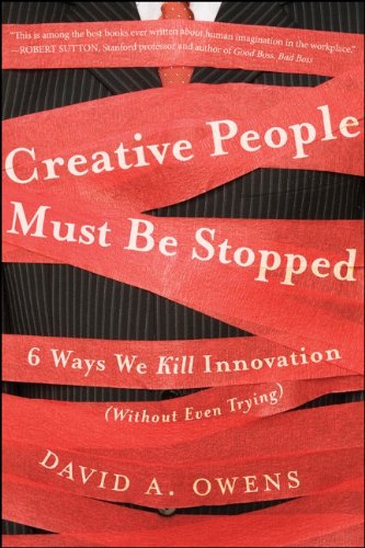 Creative People Must Be Stopped 6 Ways We Kill Innovation 1st Edition David A Owens