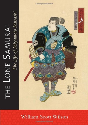 The Lone Samurai The Life Of Miyamoto Musashi Reprint William Scott Wilson