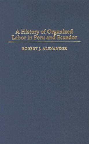 A History Of Organized Labor In Peru And Ecuador Robert J Alexander