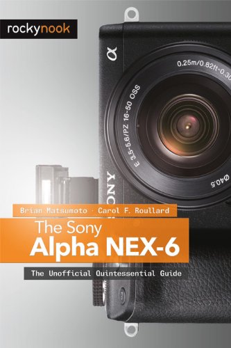 The Sony Alpha Nex6 The Unofficial Quintessential Guide Brian Matsumoto Phd