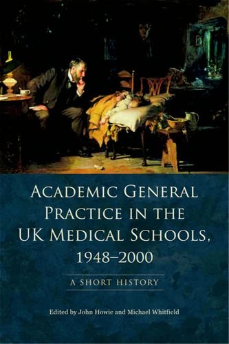 Academic General Practice In The Uk Medical Schools 19482000 A Short History 1st Edition John Howie
