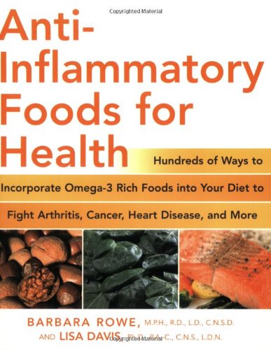 Antiinflammatory Foods For Health Hundreds Of Ways To Incorporate Omega3 Rich Foods Into Your Diet To Fight Arthritis Cancer Heart Disease And More Barbara Rowe