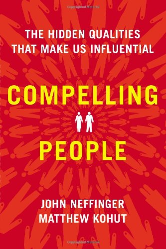 Compelling People The Hidden Qualities That Make Us Influential John Neffinger