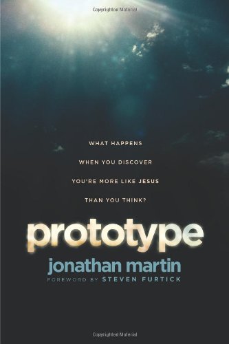Prototype What Happens When You Discover Youre More Like Jesus Than You Think Jonathan Martin