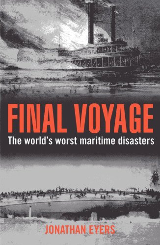 Final Voyage The Worlds Worst Maritime Disasters 1st Edition Jonathan Eyers