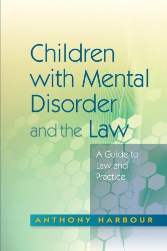 Children With Mental Disorder And The Law A Guide To Law And Practice 1st Edition Anthony Harbour