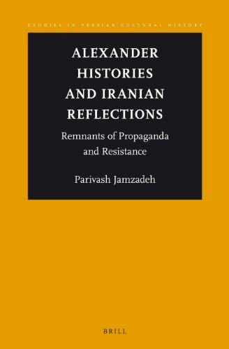 Alexander Histories And Iranian Reflections Remnants Of Propaganda And Resistance Parivash Jamzadeh