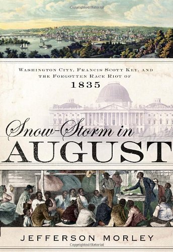 Snowstorm In August Washington City Francis Scott Key And The Forgotten Race Riot Of 1835 First Edition Jefferson Morley