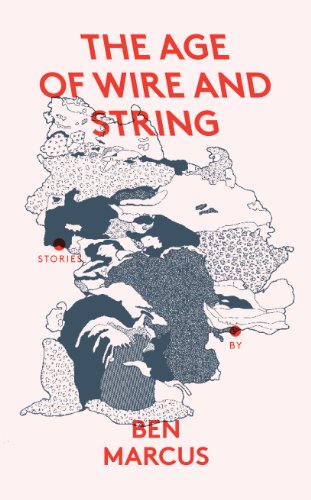 The Age Of Wire And String Ben Marcus