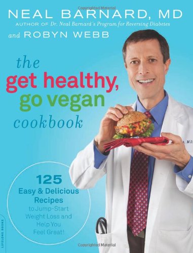 The Get Healthy Go Vegan Cookbook 125 Easy And Delicious Recipes To Jumpstart Weight Loss And Help You Feel Great Original Neal Barnard