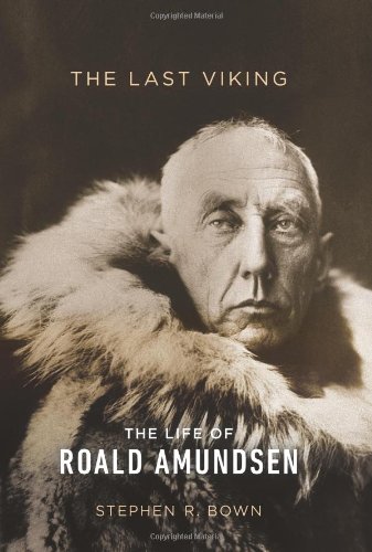 The Last Viking The Life Of Roald Amundsen First Edition Stephen R Bown