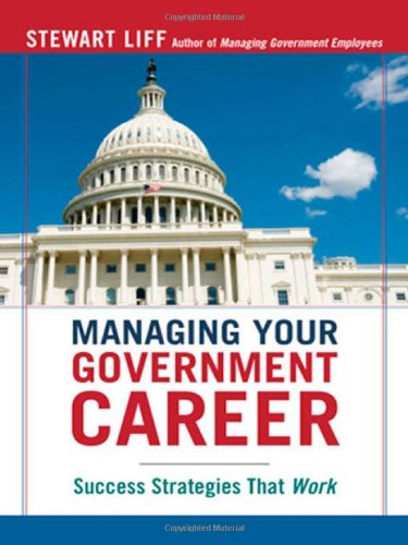Managing Your Government Career Success Strategies That Work Stewart Liff
