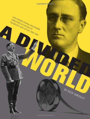 A Divided World Hollywood Cinema And Emigre Directors In The Era Of Roosevelt And Hitler 19331948 Nick Smedley
