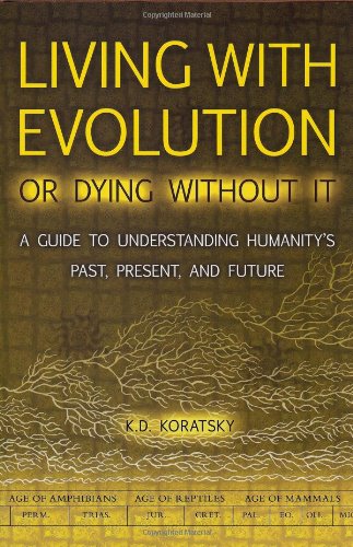Living With Evolution Or Dying Without It A Guide To Understanding Humanitys Past Present And Future Kd Koratsky