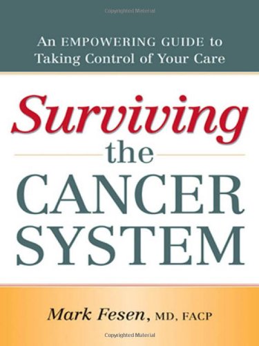 Surviving The Cancer System An Empowering Guide To Taking Control Of Your Care 1st Edition Mark Fesen Md Facp