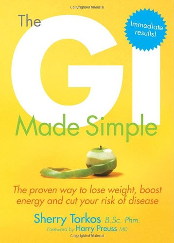 The Gi Made Simple The Proven Way To Lose Weight Boost Energy And Cut Your Risk Of Disease 1st Edition Sherry Torkos