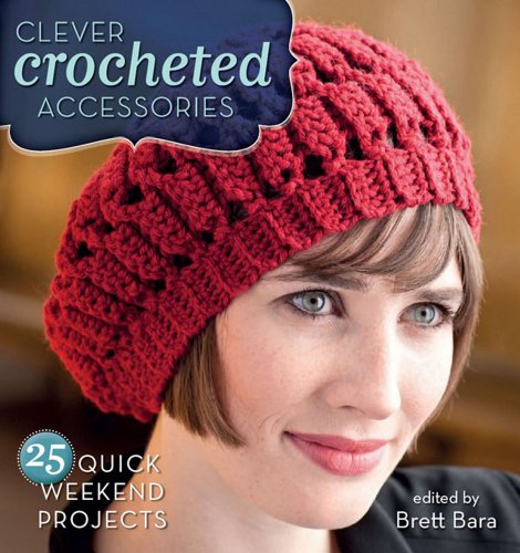Clever Crocheted Accessories 25 Quick Weekend Projects Brett Bara