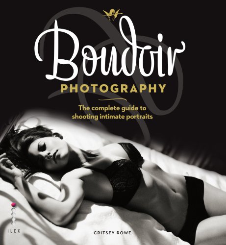 Boudoir Photography The Complete Guide To Shooting Intimate Portraits Critsey Rowe