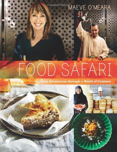 Food Safari Glorious Adventures Through A World Of Cuisines Maeve Omeara
