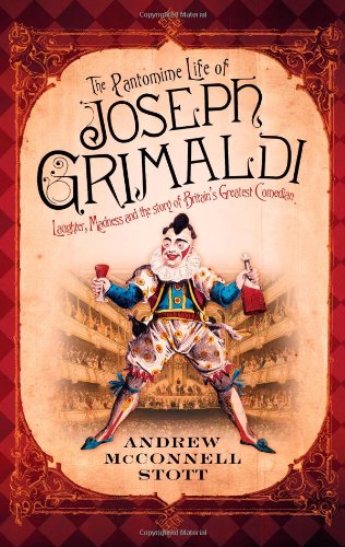 The Pantomime Life Of Joseph Grimaldi Laughter Madness And The Story Of Britains Greatest Comedian 1st Edition Andrew Mcconnell Stott