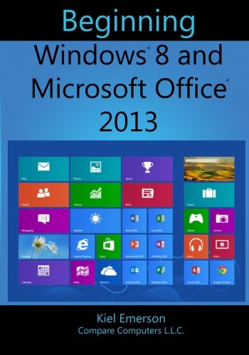 Beginning Windows 8 And Microsoft Office 2013 1st Edition Kiel Emerson
