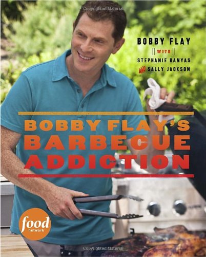 Bobby Flays Barbecue Addiction Bobby Flay Stephanie Banyas Sally Jackson