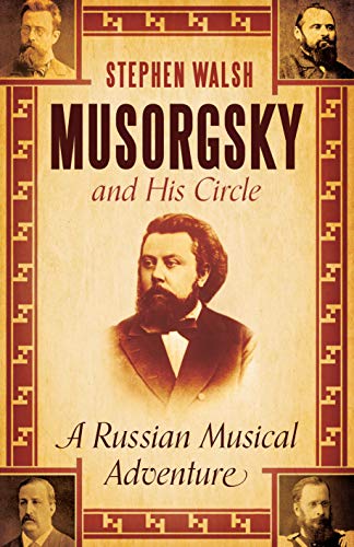 Musorgsky And His Circle A Russian Musical Adventure 1st Edition Stephen Walsh