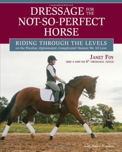 Dressage For The Notsoperfect Horse Riding Through The Levels On The Peculiar Opinionated Complicated Mounts We All Love Janet Foy