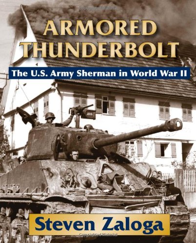 Armored Thunderbolt The Us Army Sherman In World War Ii First Edition Steven J Zaloga