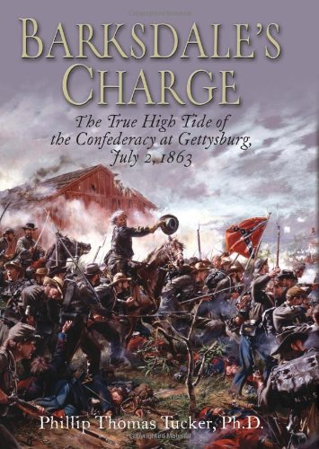 Barksdales Charge The True High Tide Of The Confederacy At Gettysburg July 2 1863 First Edition Phillip Thomas Tucker