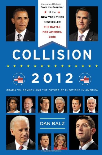 Collision 2012 Obama Vs Romney And The Future Of Elections In America First Edition Dan Balz