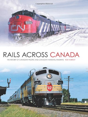 Rails Across Canada The History Of Canadian Pacific And Canadian National Railways Tom Murray