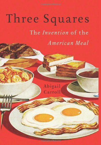 Three Squares The Invention Of The American Meal Abigail Carroll