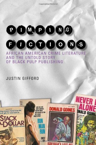 Pimping Fictions African American Crime Literature And The Untold Story Of Black Pulp Publishing American Literatures Initiative Justin Gifford
