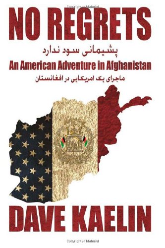 No Regrets An American Adventure In Afghanistan 1st Edition David Kaelin